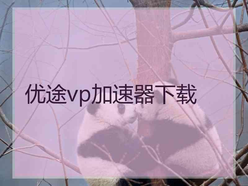 优途vp加速器下载 优途vp加速器下载