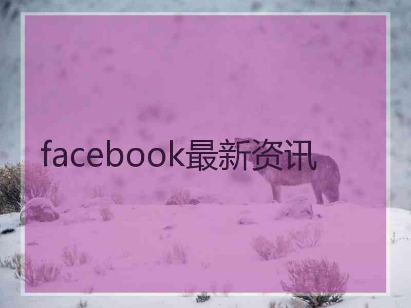 facebook最新资讯 facebook最新资讯