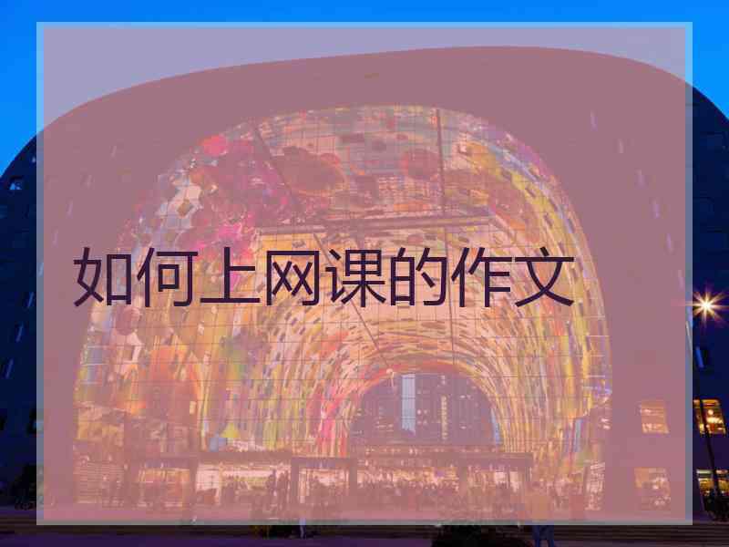如何上网课的作文 如何上网课的作文