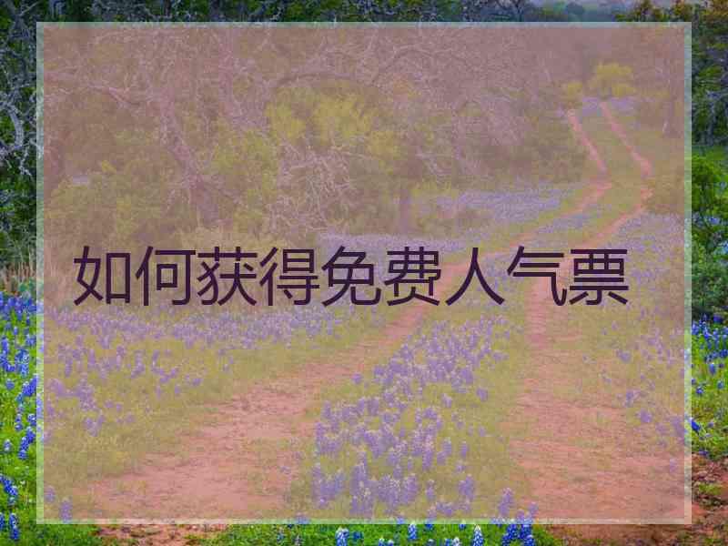 如何获得免费人气票 如何获得免费人气票