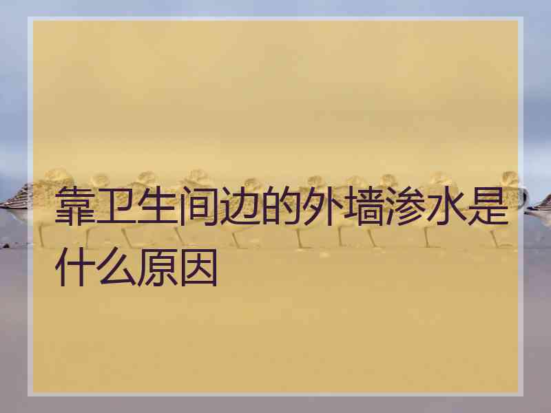 靠卫生间边的外墙渗水是什么原因 靠卫生间边的外墙渗水是什么原因