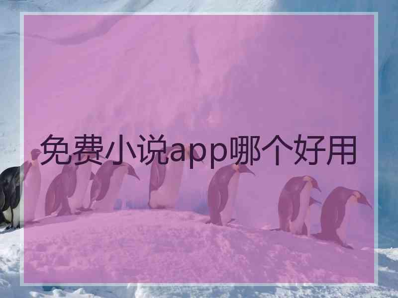 免费小说app哪个好用 免费小说app哪个好用