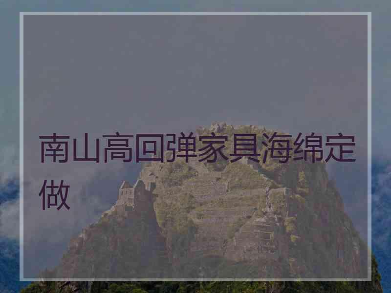 南山高回弹家具海绵定做 南山高回弹家具海绵定做