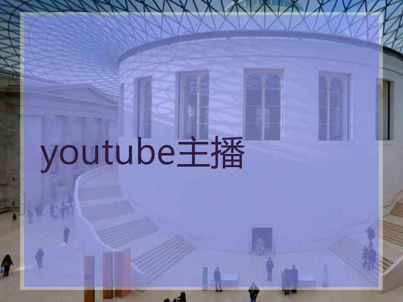 youtube主播 youtube主播