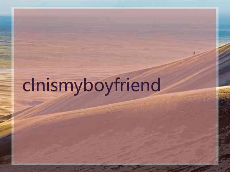 clnismyboyfriend clnismyboyfriend