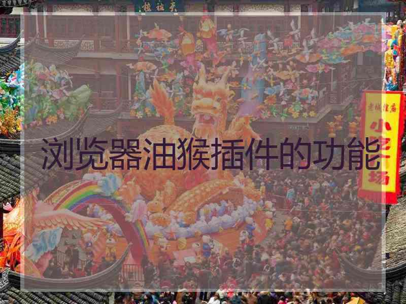 浏览器油猴插件的功能 浏览器油猴插件的功能