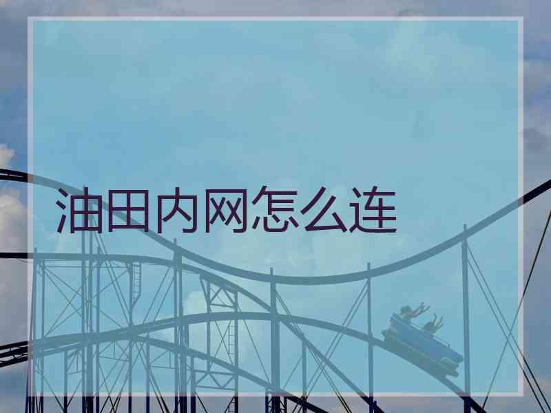 油田内网怎么连 油田内网怎么连