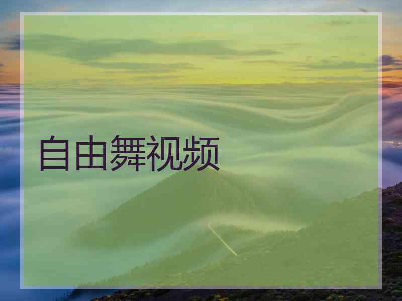 自由舞视频 自由舞视频