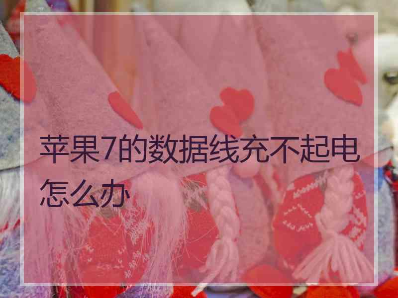 苹果7的数据线充不起电怎么办 苹果7的数据线充不起电怎么办