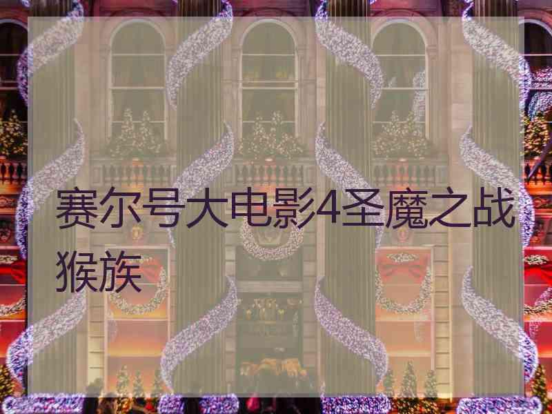 赛尔号大电影4圣魔之战猴族 赛尔号大电影4圣魔之战猴族