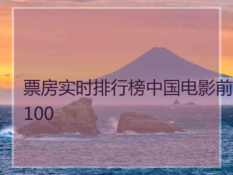 票房实时排行榜中国电影前100 票房实时排行榜中国电影前100