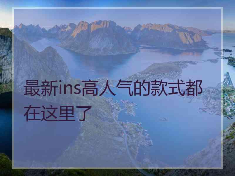 最新ins高人气的款式都在这里了 最新ins高人气的款式都在这里了