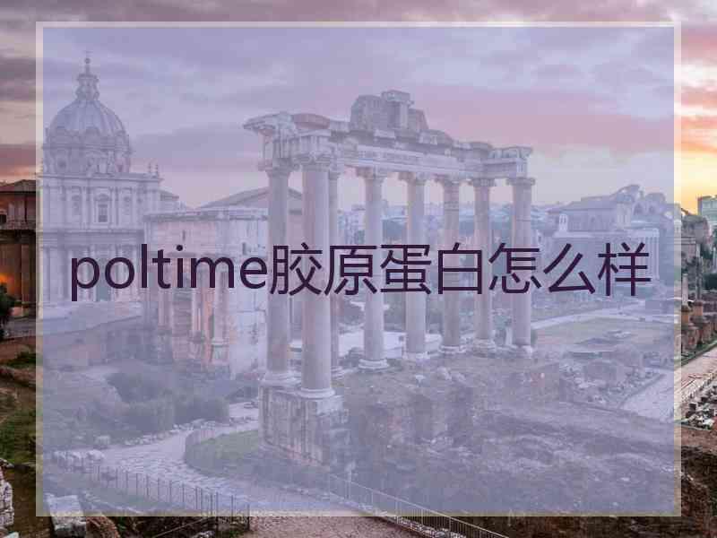 poltime胶原蛋白怎么样 poltime胶原蛋白怎么样