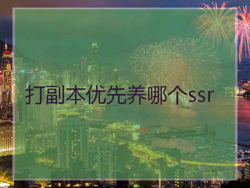 打副本优先养哪个ssr 打副本优先养哪个ssr