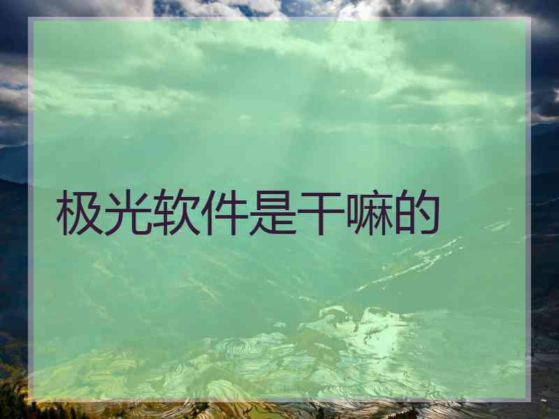 极光软件是干嘛的 极光软件是干嘛的