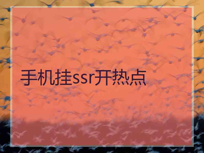 手机挂ssr开热点 手机挂ssr开热点
