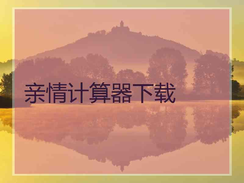 亲情计算器下载 亲情计算器下载