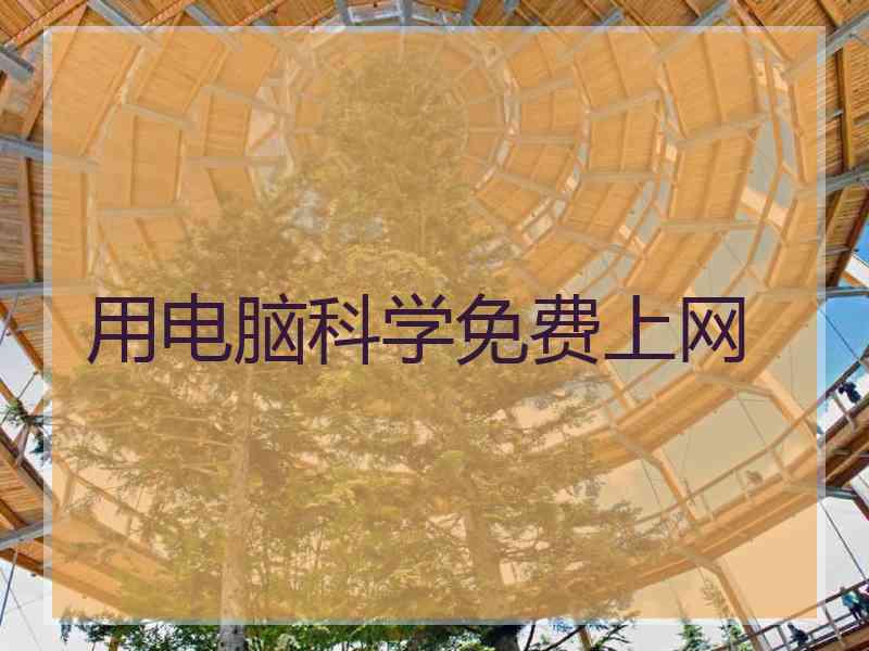 用电脑科学免费上网 用电脑科学免费上网