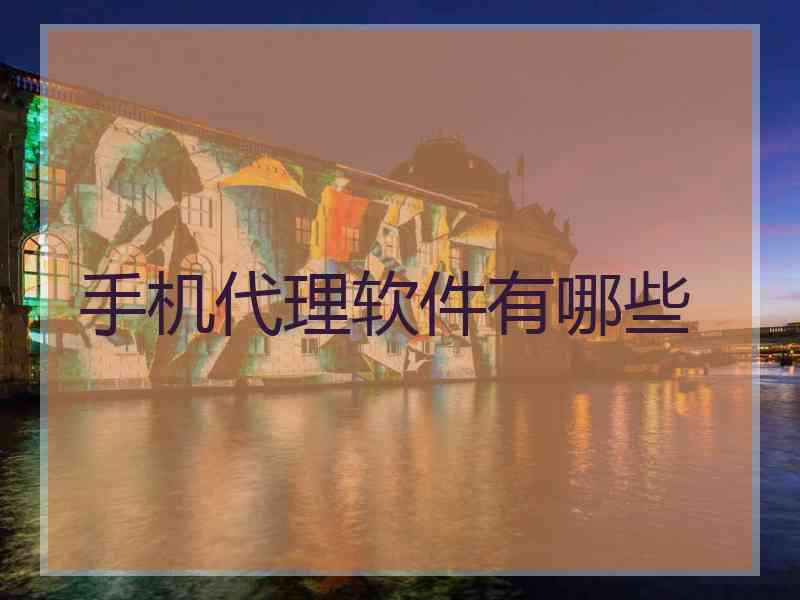 手机代理软件有哪些 手机代理软件有哪些