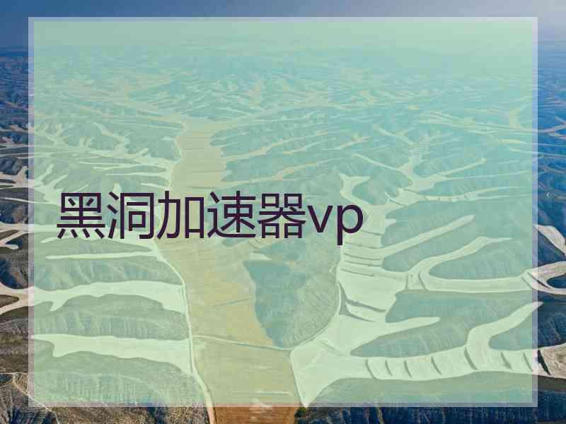 黑洞加速器vp 黑洞加速器vp