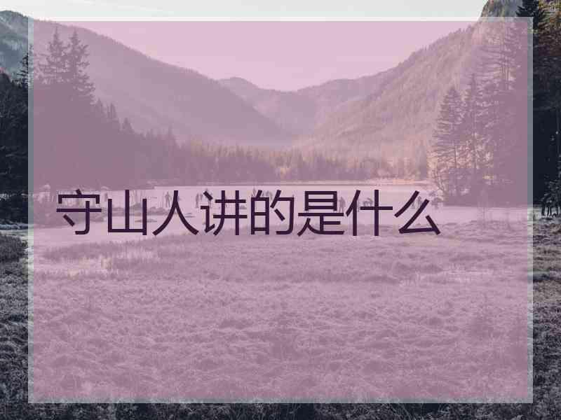 守山人讲的是什么 守山人讲的是什么