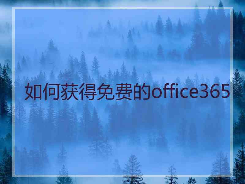 如何获得免费的office365 如何获得免费的office365