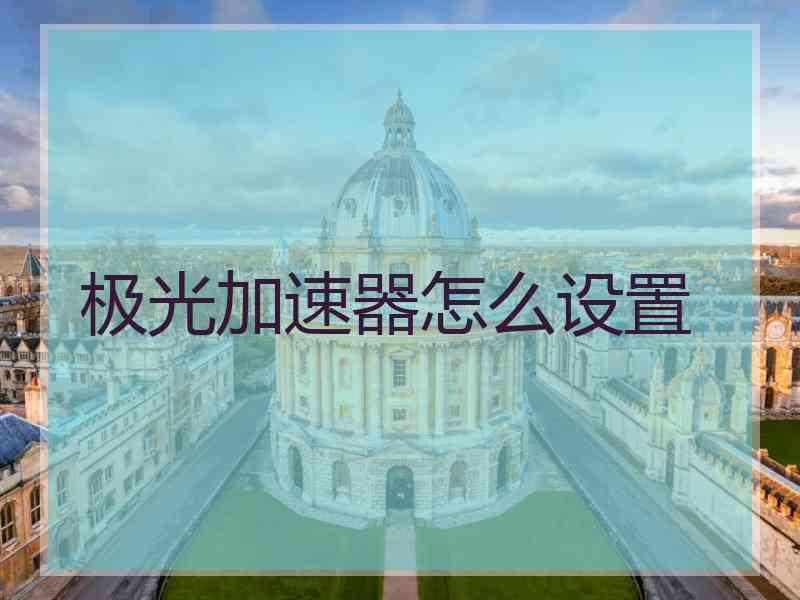 极光加速器怎么设置 极光加速器怎么设置