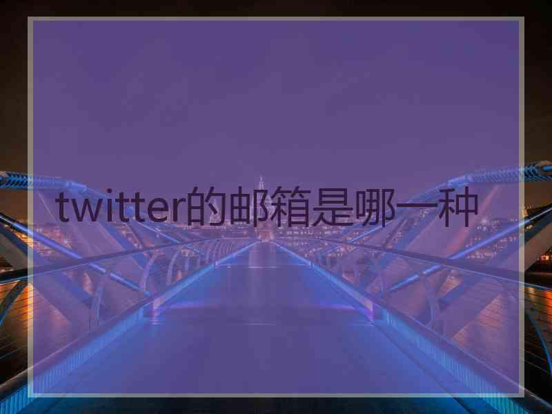twitter的邮箱是哪一种 twitter的邮箱是哪一种