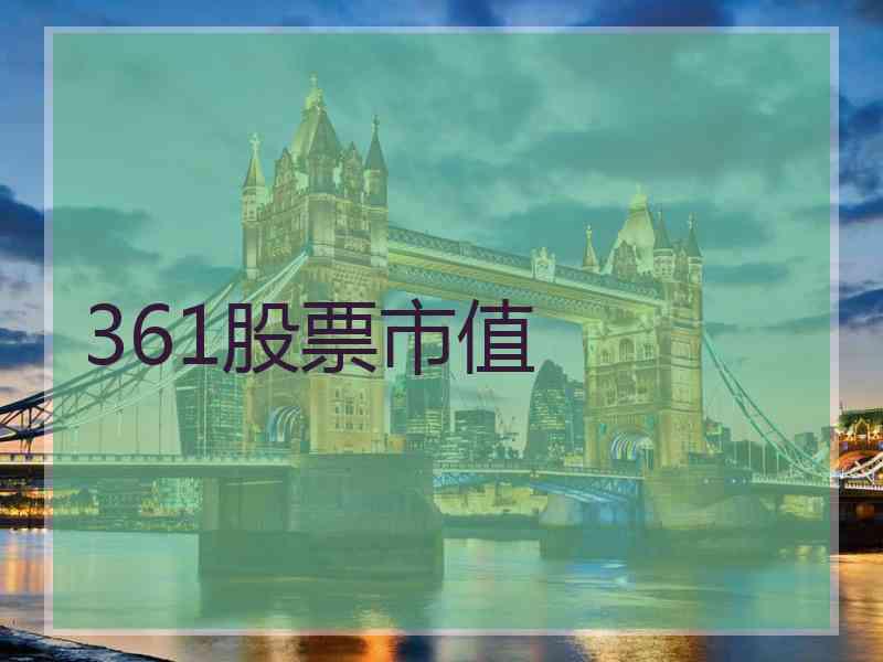 361股票市值 361股票市值