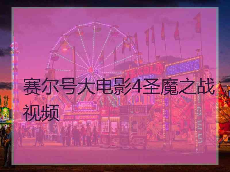 赛尔号大电影4圣魔之战视频 赛尔号大电影4圣魔之战视频