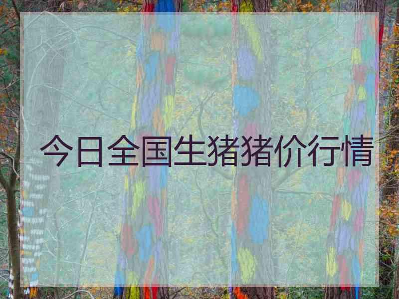 今日全国生猪猪价行情 今日全国生猪猪价行情