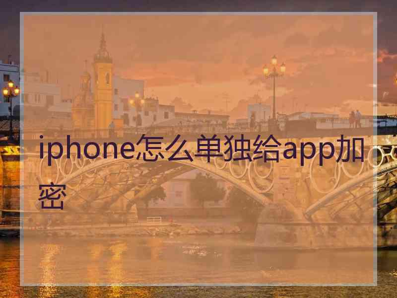 iphone怎么单独给app加密 iphone怎么单独给app加密