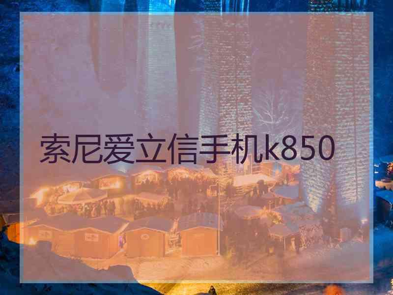 索尼爱立信手机k850 索尼爱立信手机k850