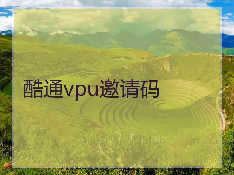 酷通vpu邀请码 酷通vpu邀请码