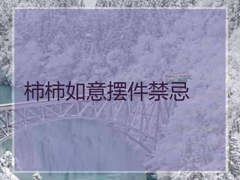 柿柿如意摆件禁忌 柿柿如意摆件禁忌