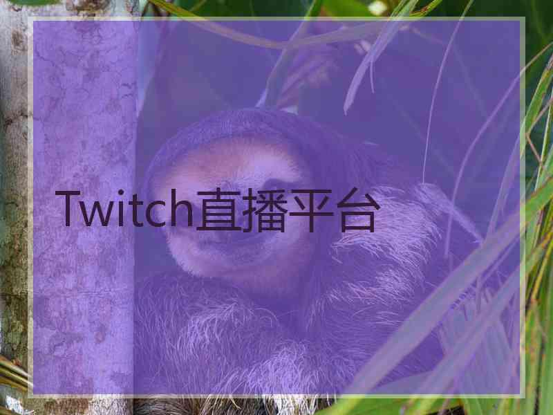 Twitch直播平台 Twitch直播平台