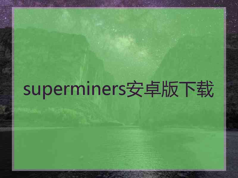 superminers安卓版下载 superminers安卓版下载