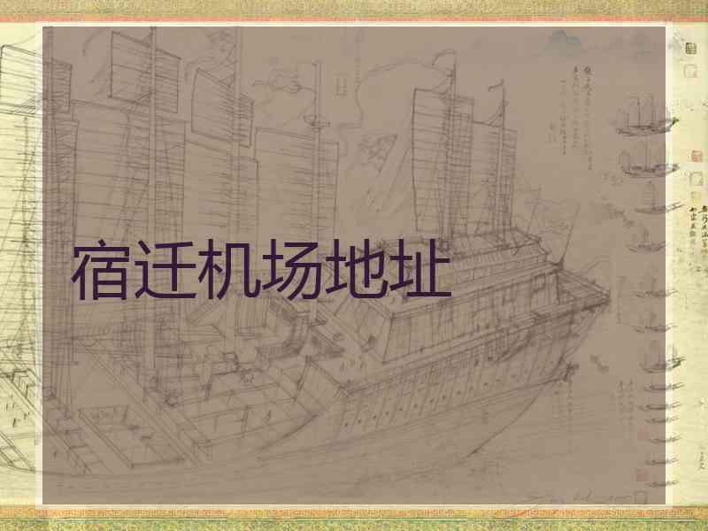 宿迁机场地址 宿迁机场地址