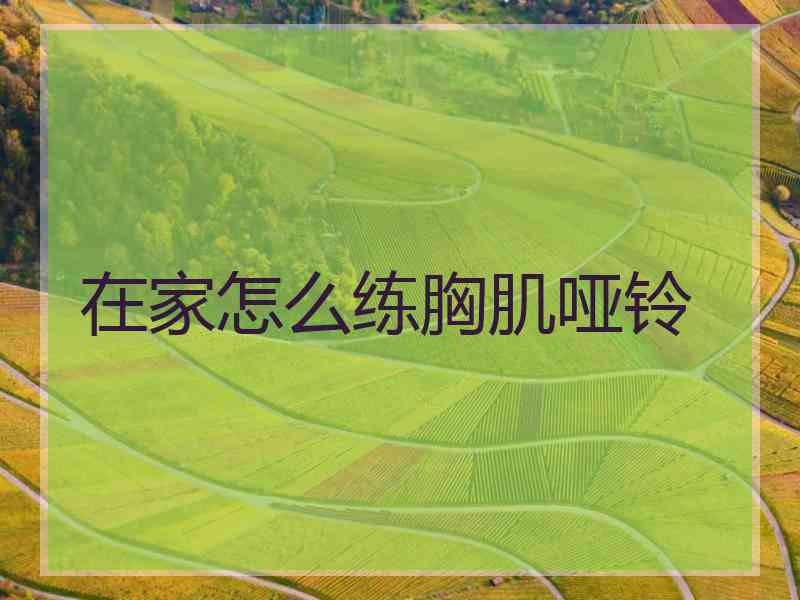 在家怎么练胸肌哑铃 在家怎么练胸肌哑铃