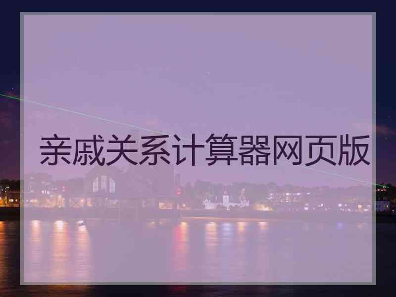 亲戚关系计算器网页版 亲戚关系计算器网页版