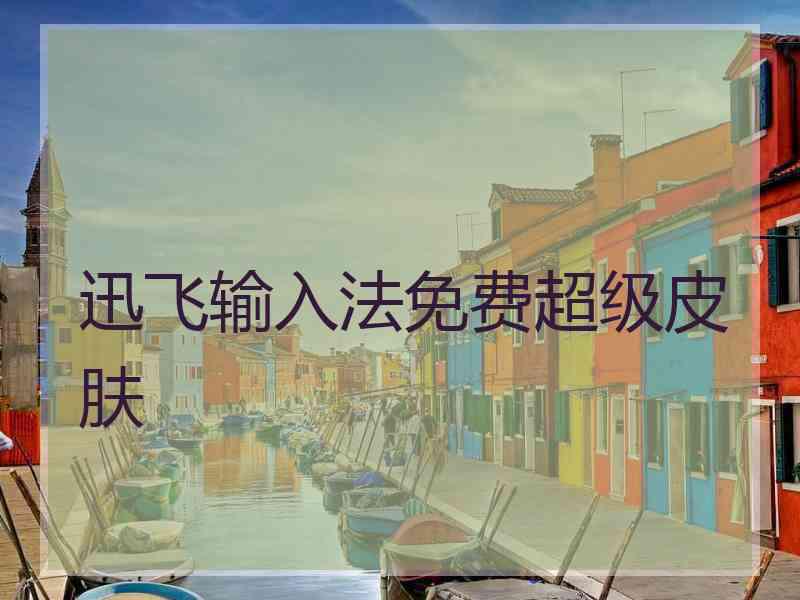 迅飞输入法免费超级皮肤 迅飞输入法免费超级皮肤