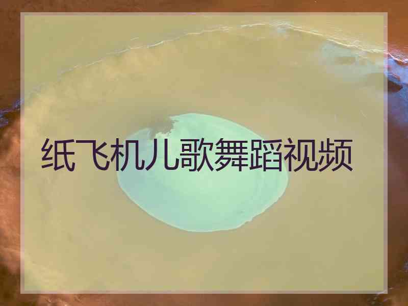纸飞机儿歌舞蹈视频 纸飞机儿歌舞蹈视频