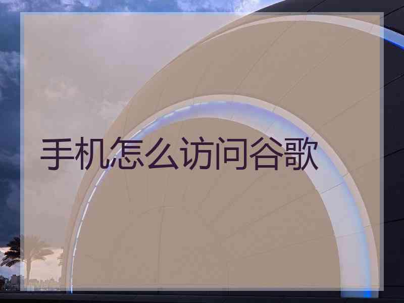 手机怎么访问谷歌