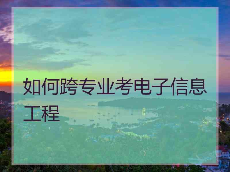 如何跨专业考电子信息工程