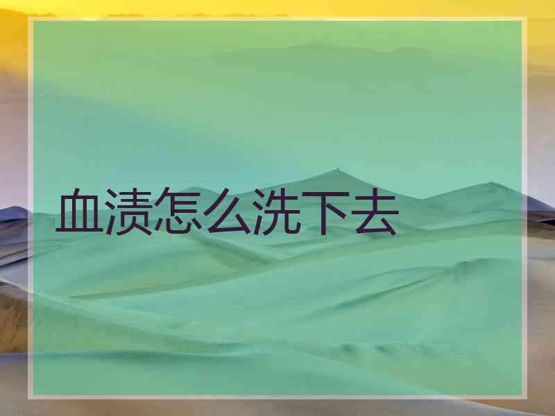 血渍怎么洗下去