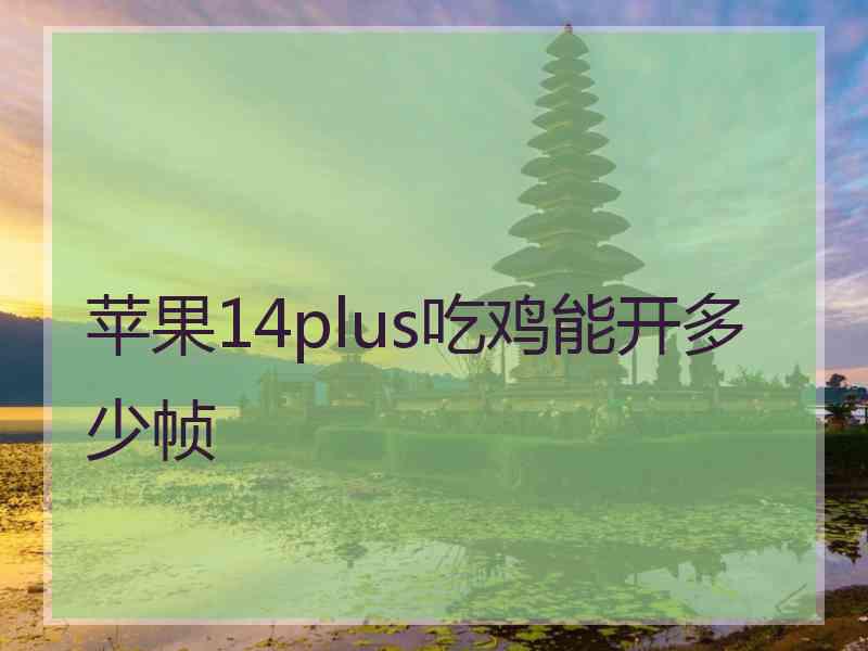 苹果14plus吃鸡能开多少帧