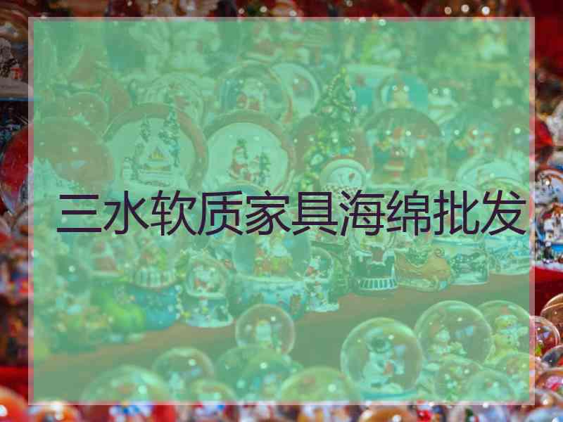 三水软质家具海绵批发