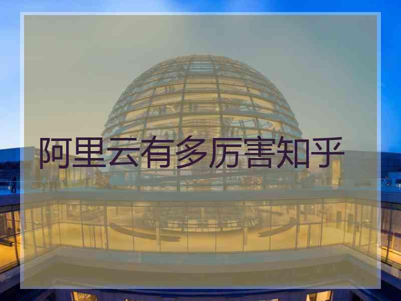阿里云有多厉害知乎
