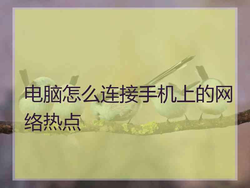 电脑怎么连接手机上的网络热点
