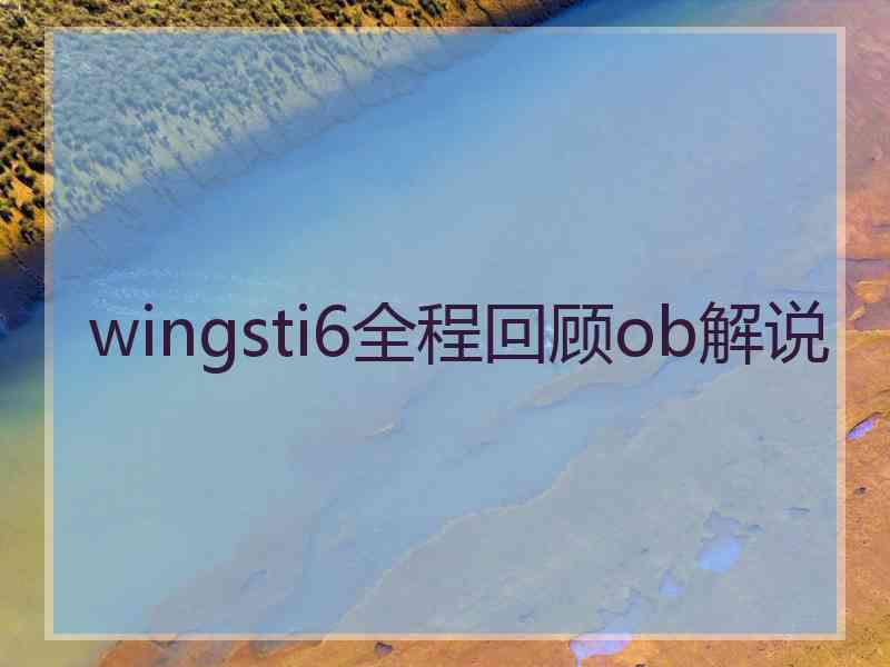 wingsti6全程回顾ob解说